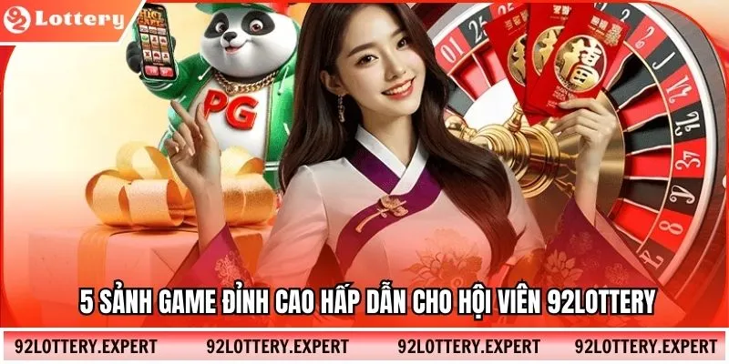 5 sảnh game đỉnh cao hấp dẫn cho hội viên 92Lottery