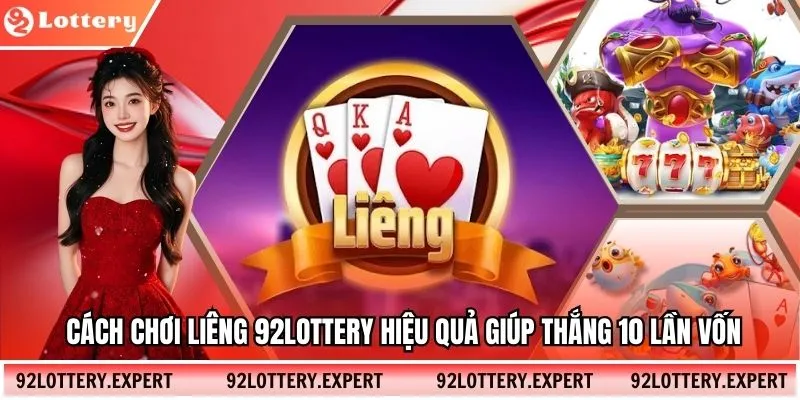Cách Chơi Liêng 92Lottery Hiệu Quả Giúp Thắng 10 Lần Vốn