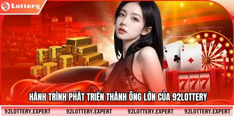 Hành trình phát triển thành ông lớn của 92Lottery