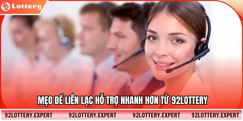 Mẹo để liên lạc hỗ trợ nhanh hơn từ 92lottery