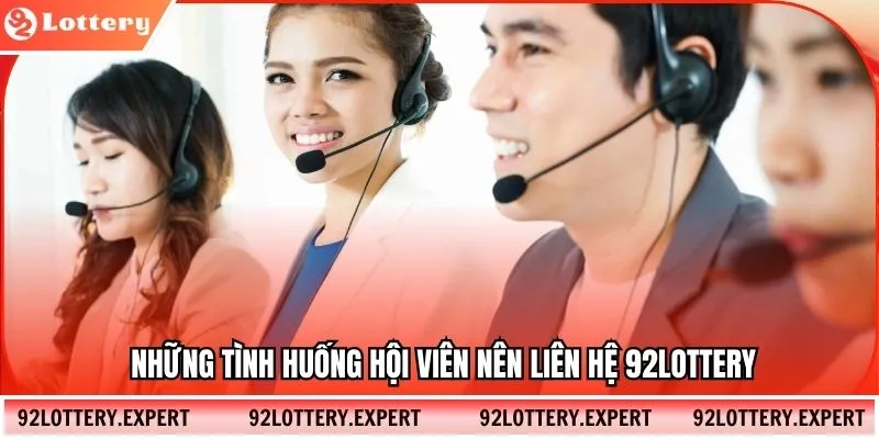 Những tình huống hội viên nên liên hệ 92lottery