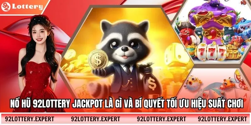 Nổ hũ 92lottery Jackpot là gì và bí quyết tối ưu hiệu suất chơi